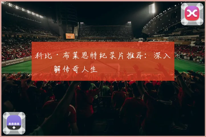 科比·布莱恩特纪录片推荐：深入了解传奇人生
